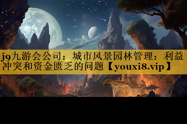 城市风景园林管理：利益冲突和资金匮乏的问题