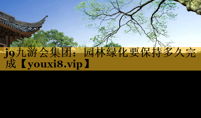 园林绿化要保持多久完成